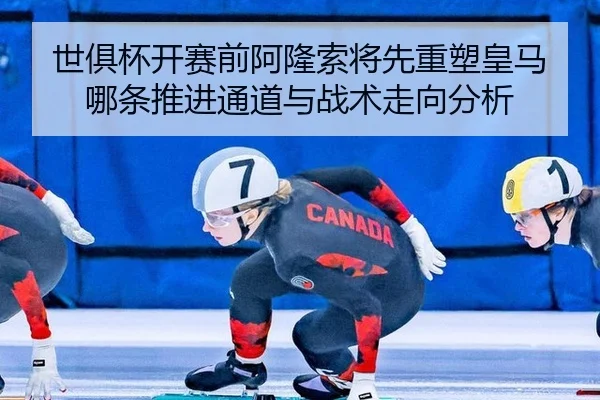 shi-ju-bei-kai-sai-qian-a-long-suo-jiang-xian-zhong-su-huang-ma-na-tiao-tui-jin-tong-dao-yu-zhan-shu-zou-xiang-fen-xi-2-633.jpg